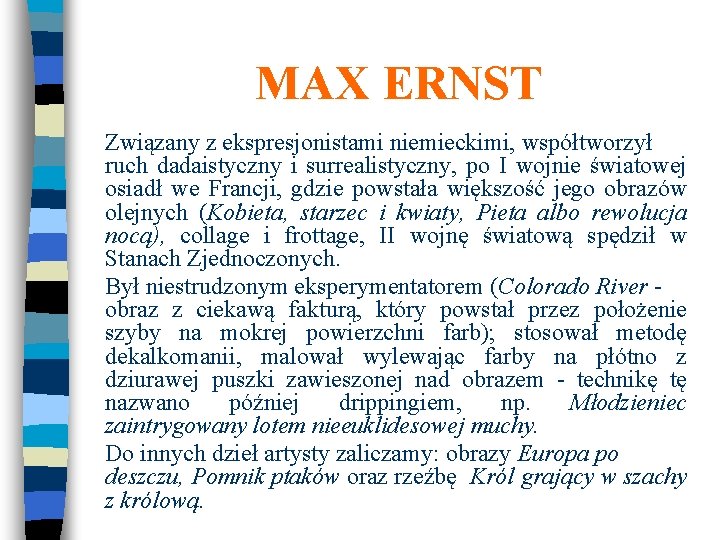 MAX ERNST Związany z ekspresjonistami niemieckimi, współtworzył ruch dadaistyczny i surrealistyczny, po I wojnie