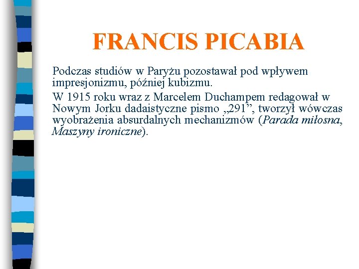 FRANCIS PICABIA Podczas studiów w Paryżu pozostawał pod wpływem impresjonizmu, później kubizmu. W 1915
