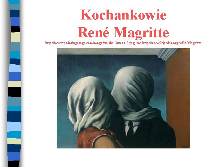 Kochankowie René Magritte http: //www. paintingstogo. com/magritte/the_lovers_2. jpg, za: http: //en. wikipedia. org/wiki/Magritte 