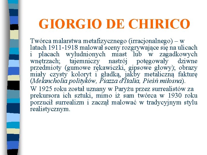 GIORGIO DE CHIRICO Twórca malarstwa metafizycznego (irracjonalnego) – w latach 1911 -1918 malował sceny