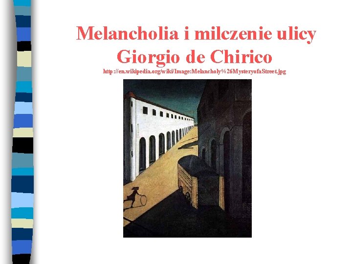 Melancholia i milczenie ulicy Giorgio de Chirico http: //en. wikipedia. org/wiki/Image: Melancholy%26 Mysteryofa. Street.