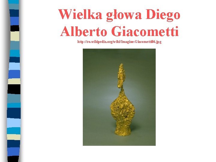 Wielka głowa Diego Alberto Giacometti http: //ro. wikipedia. org/wiki/Imagine: Giacometti 06. jpg 