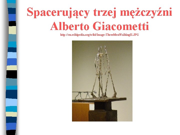 Spacerujący trzej mężczyźni Alberto Giacometti http: //en. wikipedia. org/wiki/Image: Three. Men. Walking. II. JPG