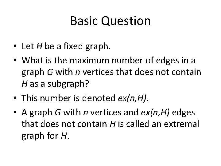 Basic Question • Let H be a fixed graph. • What is the maximum
