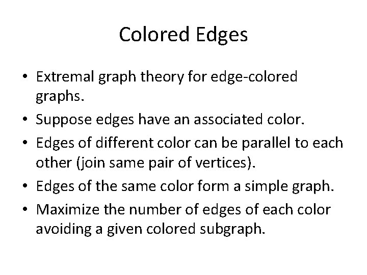 Colored Edges • Extremal graph theory for edge-colored graphs. • Suppose edges have an
