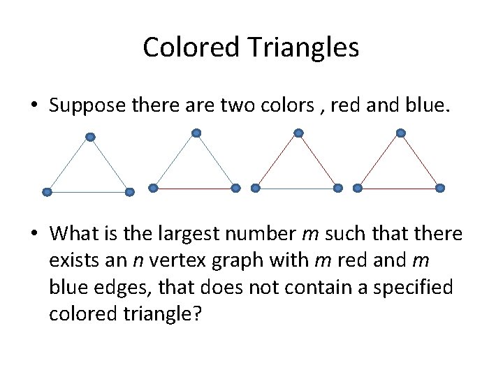 Colored Triangles • Suppose there are two colors , red and blue. • What