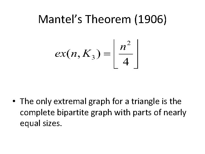 Mantel’s Theorem (1906) • The only extremal graph for a triangle is the complete