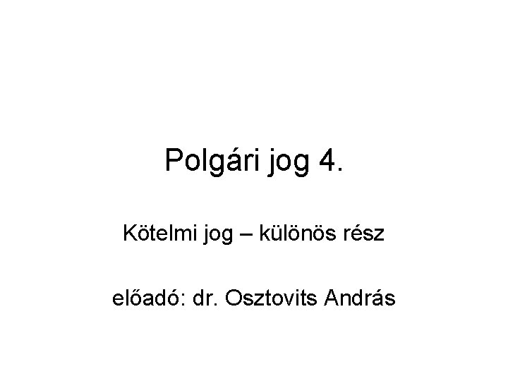 Polgári jog 4. Kötelmi jog – különös rész előadó: dr. Osztovits András 