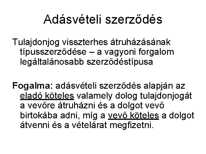 Adásvételi szerződés Tulajdonjog visszterhes átruházásának típusszerződése – a vagyoni forgalom legáltalánosabb szerződéstípusa Fogalma: adásvételi