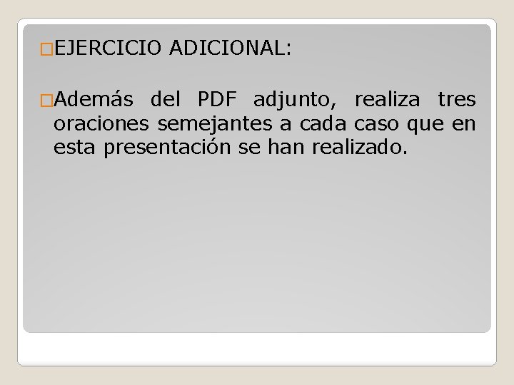 �EJERCICIO �Además ADICIONAL: del PDF adjunto, realiza tres oraciones semejantes a cada caso que �EJERCICIO �Además ADICIONAL: del PDF adjunto, realiza tres oraciones semejantes a cada caso que