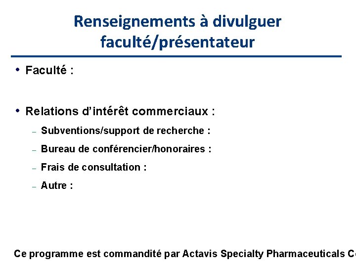 Renseignements à divulguer faculté/présentateur • Faculté : • Relations d’intérêt commerciaux : – Subventions/support