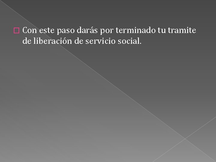 � Con este paso darás por terminado tu tramite de liberación de servicio social.