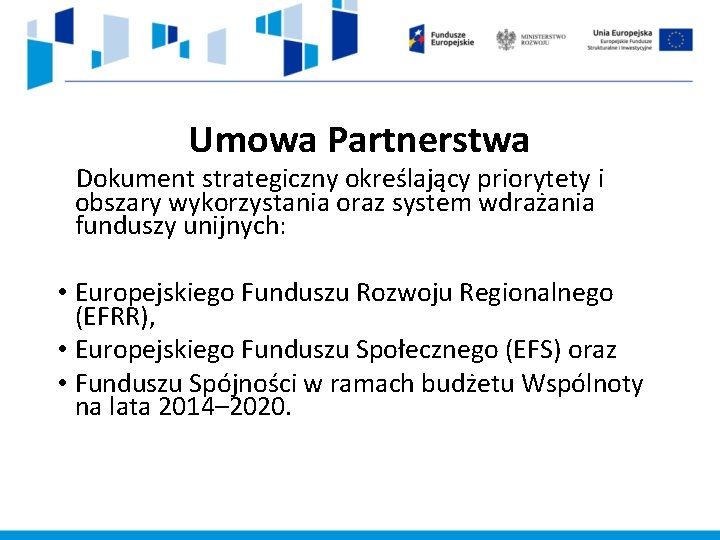 Umowa Partnerstwa Dokument strategiczny określający priorytety i obszary wykorzystania oraz system wdrażania funduszy unijnych: Umowa Partnerstwa Dokument strategiczny określający priorytety i obszary wykorzystania oraz system wdrażania funduszy unijnych: