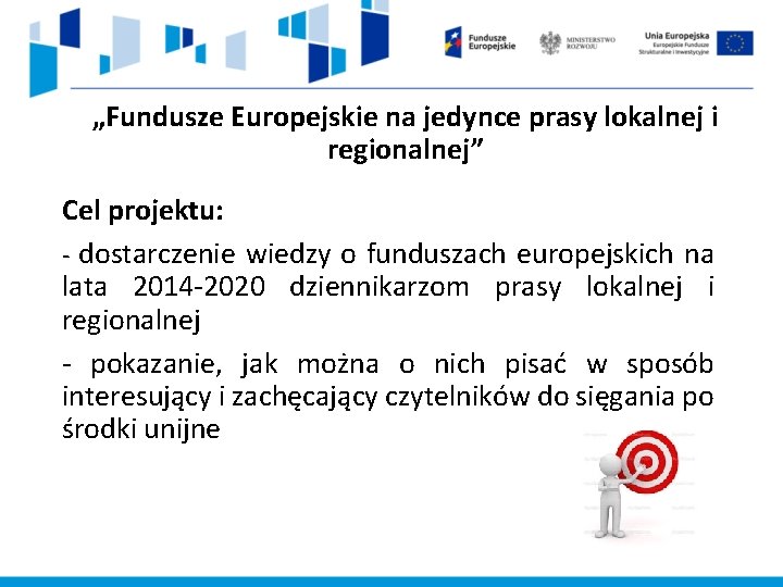 „Fundusze Europejskie na jedynce prasy lokalnej i regionalnej” Cel projektu: - dostarczenie wiedzy o