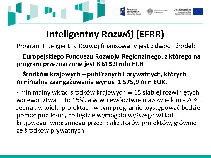 Inteligentny Rozwój (EFRR) Program Inteligentny Rozwój finansowany jest z dwóch źródeł: Europejskiego Funduszu Rozwoju