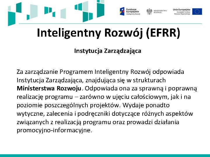  Inteligentny Rozwój (EFRR) Instytucja Zarządzająca Za zarządzanie Programem Inteligentny Rozwój odpowiada Instytucja Zarządzająca,