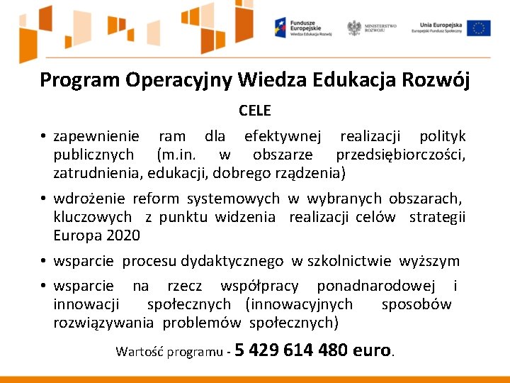 Program Operacyjny Wiedza Edukacja Rozwój • • CELE zapewnienie ram dla efektywnej realizacji polityk Program Operacyjny Wiedza Edukacja Rozwój • • CELE zapewnienie ram dla efektywnej realizacji polityk
