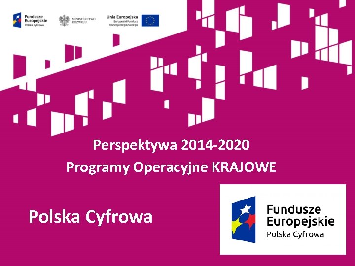 Perspektywa 2014 -2020 Programy Operacyjne KRAJOWE Polska Cyfrowa Perspektywa 2014 -2020 Programy Operacyjne KRAJOWE Polska Cyfrowa