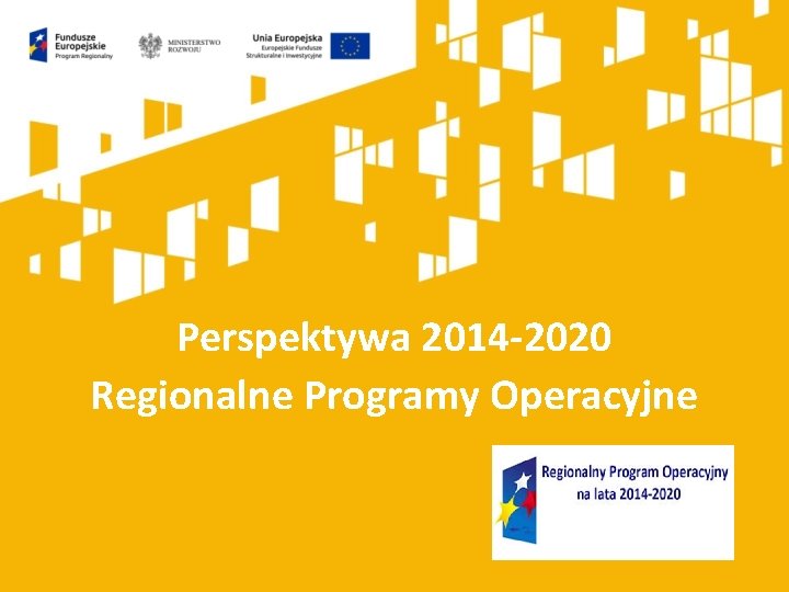 Perspektywa 2014 -2020 Regionalne Programy Operacyjne 