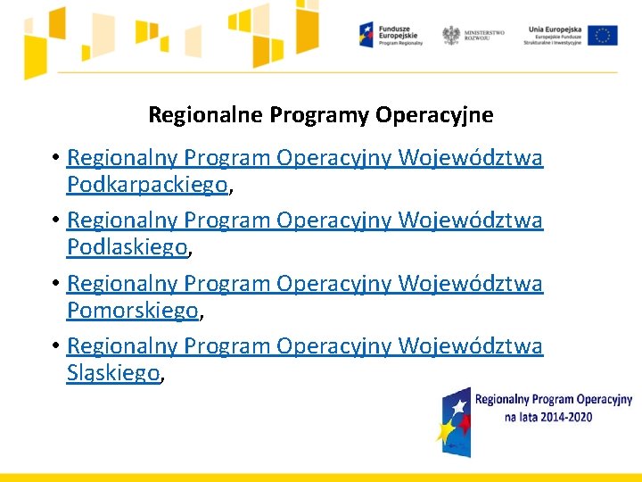 Regionalne Programy Operacyjne • Regionalny Program Operacyjny Województwa Podkarpackiego, • Regionalny Program Operacyjny Województwa