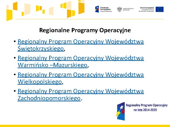 Regionalne Programy Operacyjne • Regionalny Program Operacyjny Województwa Świętokrzyskiego, • Regionalny Program Operacyjny Województwa