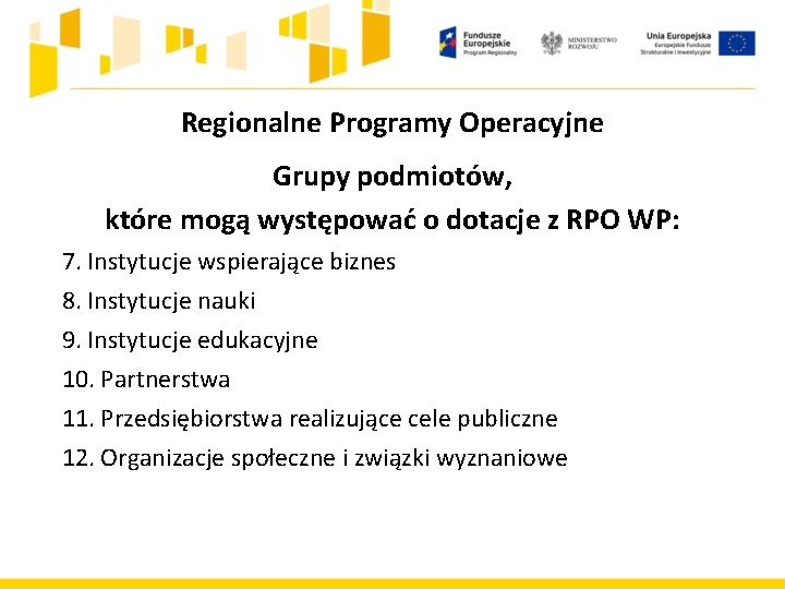 Regionalne Programy Operacyjne Grupy podmiotów, które mogą występować o dotacje z RPO WP: 7.