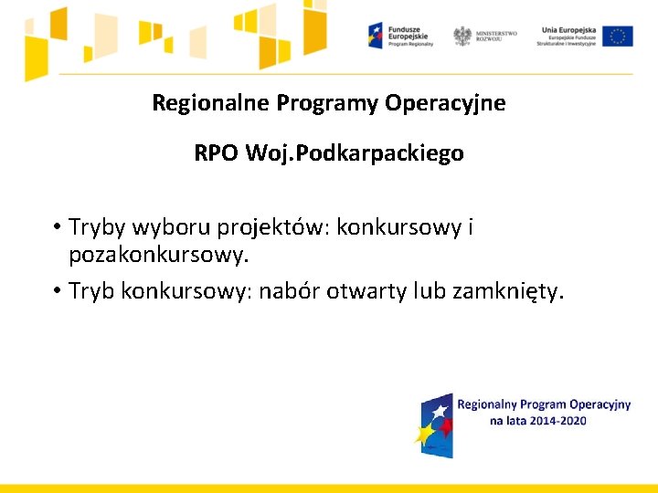 Regionalne Programy Operacyjne RPO Woj. Podkarpackiego • Tryby wyboru projektów: konkursowy i pozakonkursowy. •