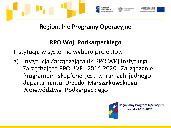 Regionalne Programy Operacyjne RPO Woj. Podkarpackiego Instytucje w systemie wyboru projektów a) Instytucja Zarządzająca