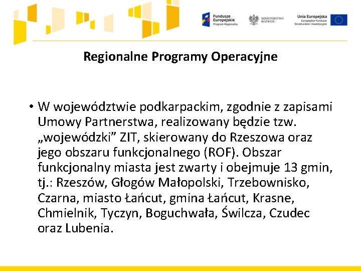 Regionalne Programy Operacyjne • W województwie podkarpackim, zgodnie z zapisami Umowy Partnerstwa, realizowany będzie