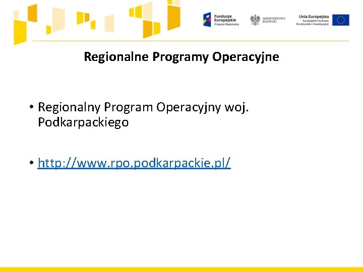 Regionalne Programy Operacyjne • Regionalny Program Operacyjny woj. Podkarpackiego • http: //www. rpo. podkarpackie. Regionalne Programy Operacyjne • Regionalny Program Operacyjny woj. Podkarpackiego • http: //www. rpo. podkarpackie.
