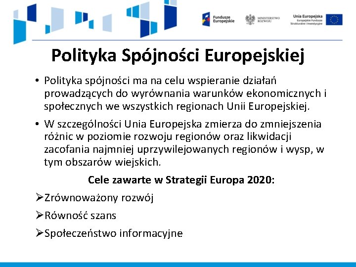 Polityka Spójności Europejskiej • Polityka spójności ma na celu wspieranie działań prowadzących do wyrównania