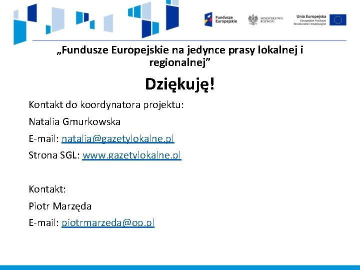 „Fundusze Europejskie na jedynce prasy lokalnej i regionalnej” Dziękuję! Kontakt do koordynatora projektu: Natalia