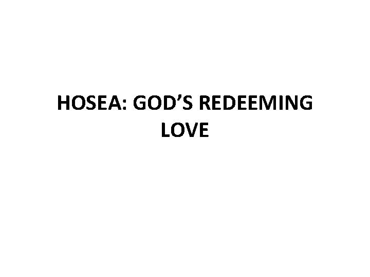 HOSEA: GOD’S REDEEMING LOVE 
