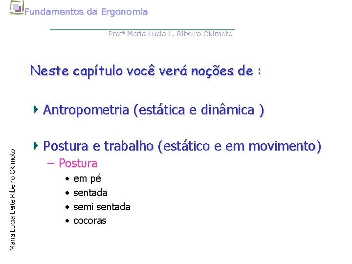 Fundamentos da Ergonomia Profa Maria Lucia L. Ribeiro Okimoto Neste capítulo você verá noções