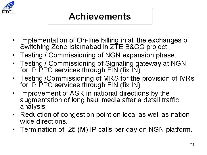 Achievements • Implementation of On-line billing in all the exchanges of Switching Zone Islamabad