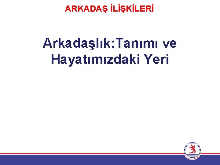 ARKADAŞ İLİŞKİLERİ Arkadaşlık: Tanımı ve Hayatımızdaki Yeri 