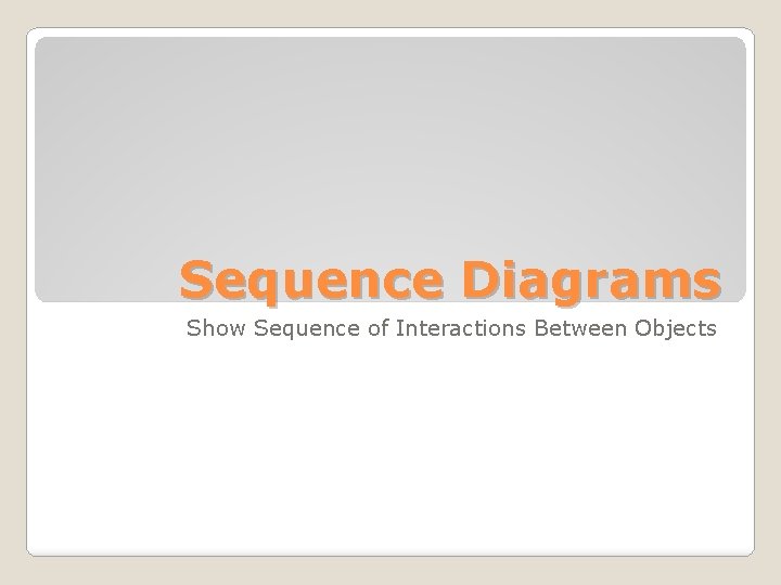 Sequence Diagrams Show Sequence of Interactions Between Objects 