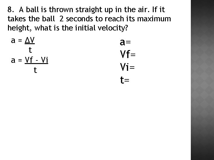 8. A ball is thrown straight up in the air. If it takes the