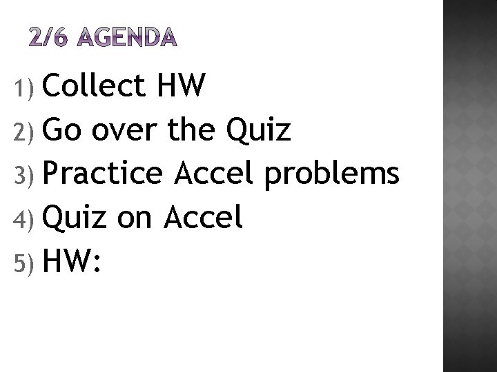 1) Collect HW 2) Go over the Quiz 3) Practice Accel problems 4) Quiz