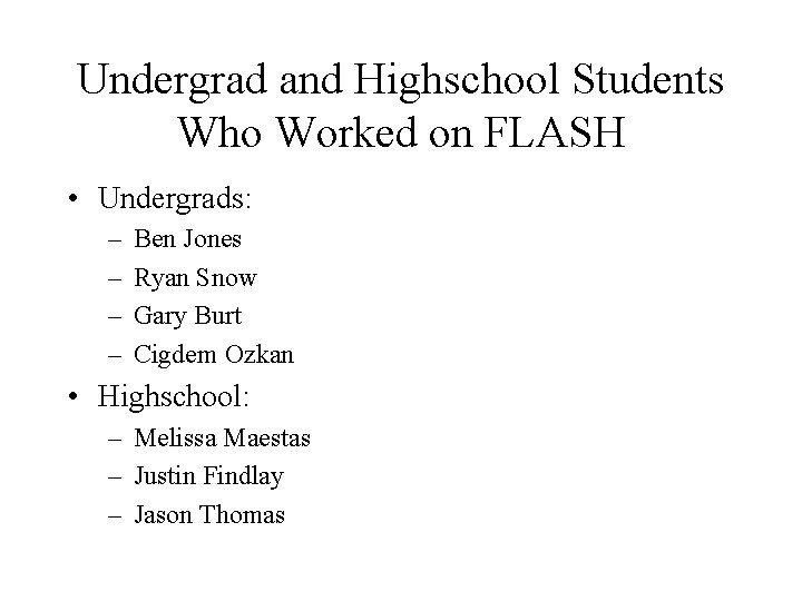 Undergrad and Highschool Students Who Worked on FLASH • Undergrads: – – Ben Jones