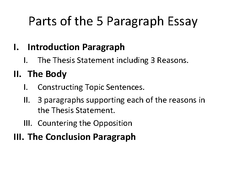 Parts of the 5 Paragraph Essay I. Introduction Paragraph I. Thesis Statement including 3