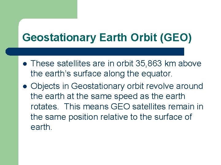 Geostationary Earth Orbit (GEO) l l These satellites are in orbit 35, 863 km Geostationary Earth Orbit (GEO) l l These satellites are in orbit 35, 863 km