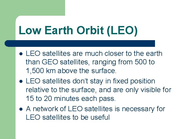 Low Earth Orbit (LEO) l l l LEO satellites are much closer to the Low Earth Orbit (LEO) l l l LEO satellites are much closer to the