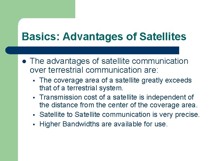 Basics: Advantages of Satellites l The advantages of satellite communication over terrestrial communication are: Basics: Advantages of Satellites l The advantages of satellite communication over terrestrial communication are:
