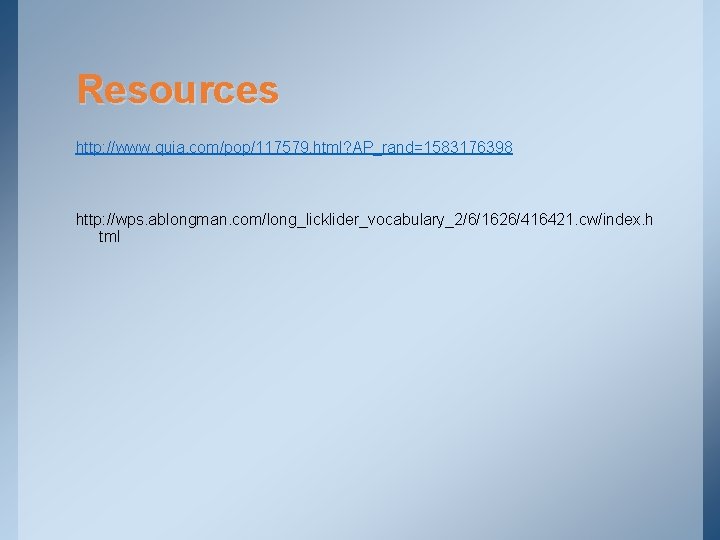 Resources http: //www. quia. com/pop/117579. html? AP_rand=1583176398 http: //wps. ablongman. com/long_licklider_vocabulary_2/6/1626/416421. cw/index. h tml