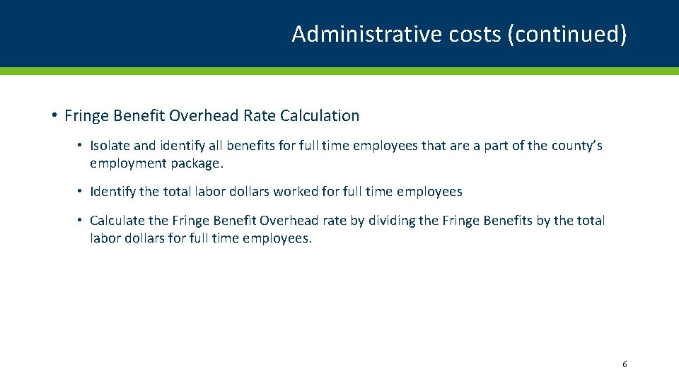 Administrative costs (continued) • Fringe Benefit Overhead Rate Calculation • Isolate and identify all