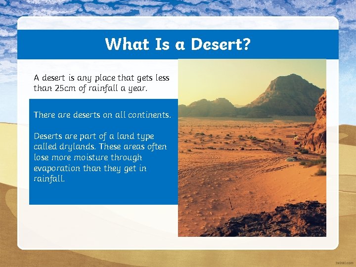 What Is a Desert? A desert is any place that gets less than 25