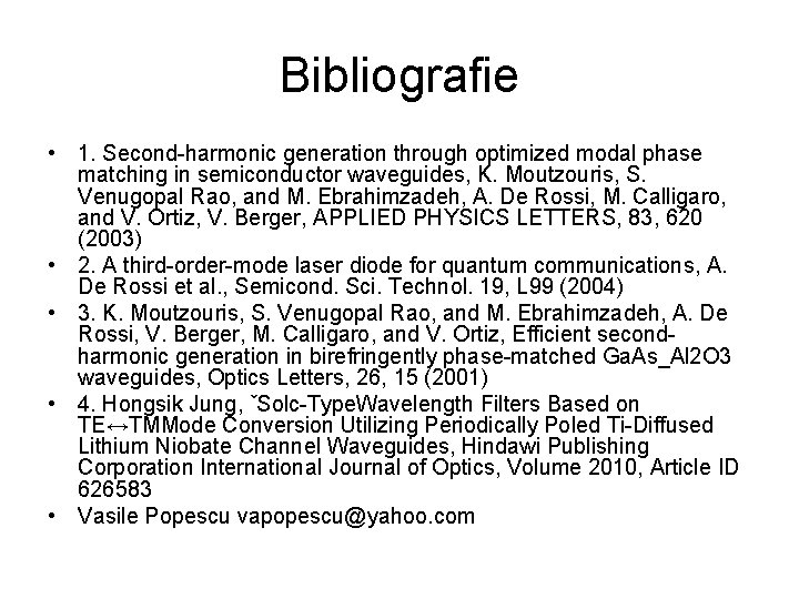 Bibliografie • 1. Second-harmonic generation through optimized modal phase matching in semiconductor waveguides, K.