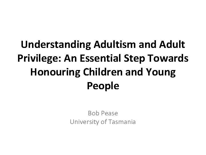 Understanding Adultism and Adult Privilege: An Essential Step Towards Honouring Children and Young People