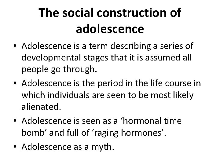 The social construction of adolescence • Adolescence is a term describing a series of